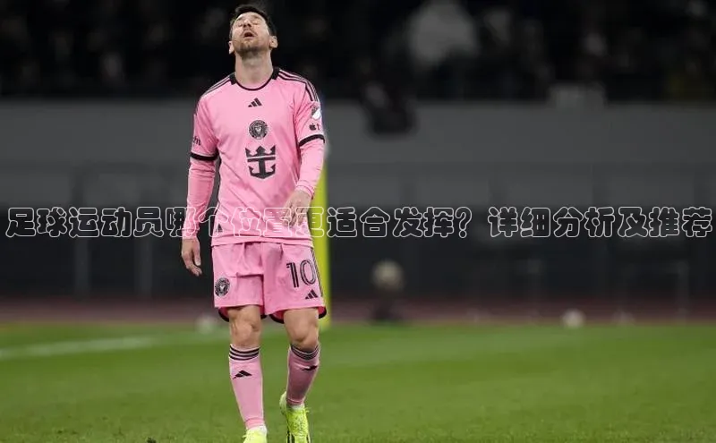 长征注册入口官网度小满理财足球运动员哪个位置更适合发挥？详细分析及推荐