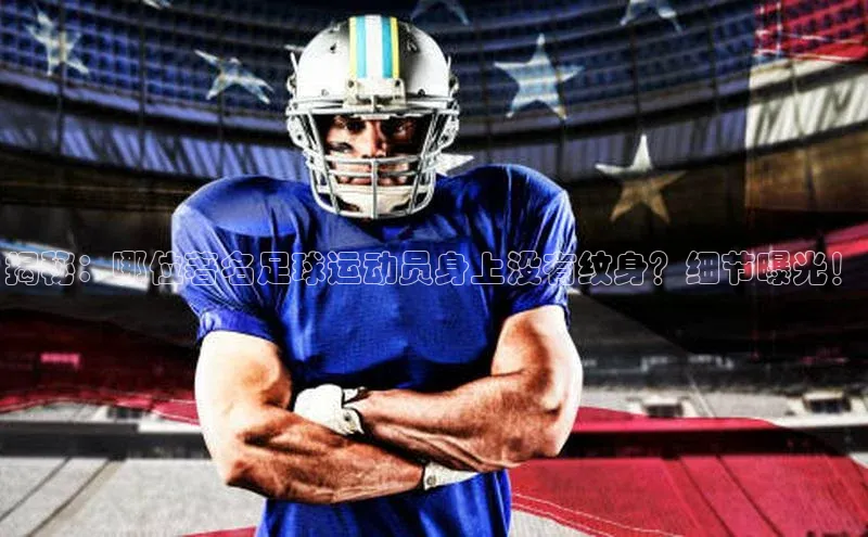 长征娱乐注册登录百度Apollo揭秘：哪位著名足球运动员身上没有纹身？细节曝光！