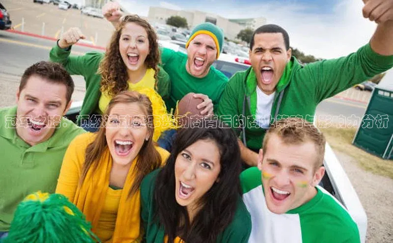 长征娱乐平台下载百度技术学院冠军之路：顶级运动赛事赞助商背后的商业策略与影响力分析