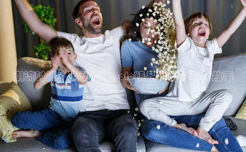 长征注册登录入口百度游戏开放平台潮流时尚：运动赛事polo精品定制的幕后故事