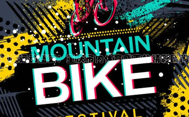 重庆运动盛宴：重庆市内体育盛事的精彩瞬间