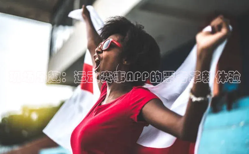 现场乐趣：运动赛事APP的票务革新体验