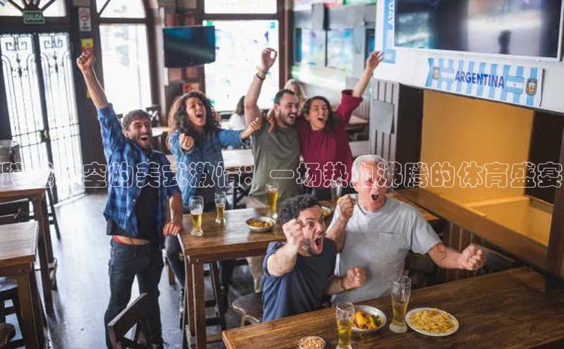 跨越时空的美式激情：一场热血沸腾的体育盛宴