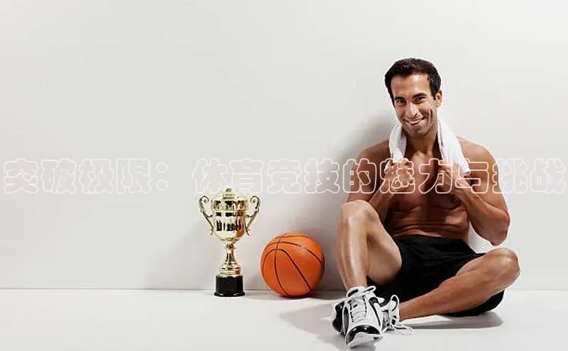 突破极限：体育竞技的魅力与挑战