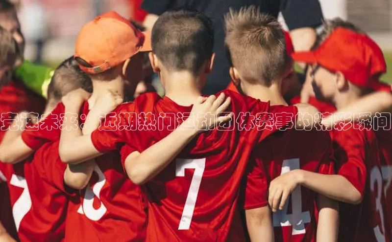 竞速未来：近期热门运动团体赛事的精彩瞬间