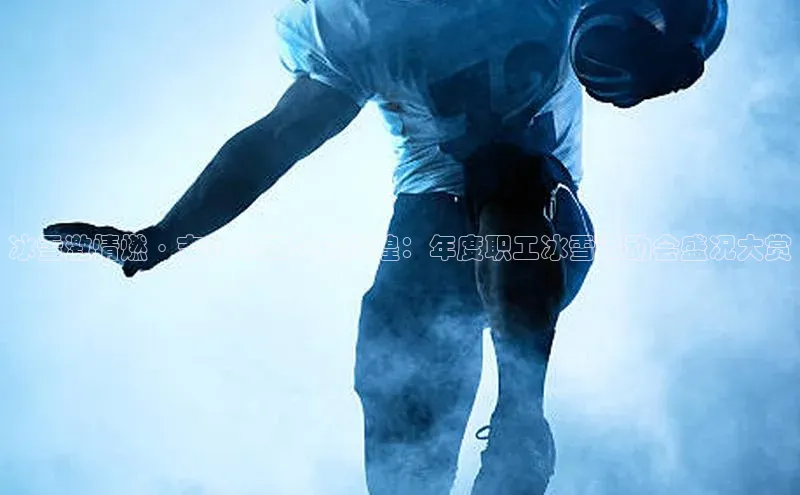 冰雪激情燃·吉林职工共铸辉煌：年度职工冰雪运动会盛况大赏