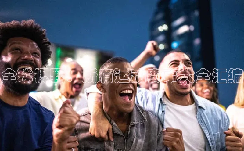 全球视野：所有运动赛事大全汇编
