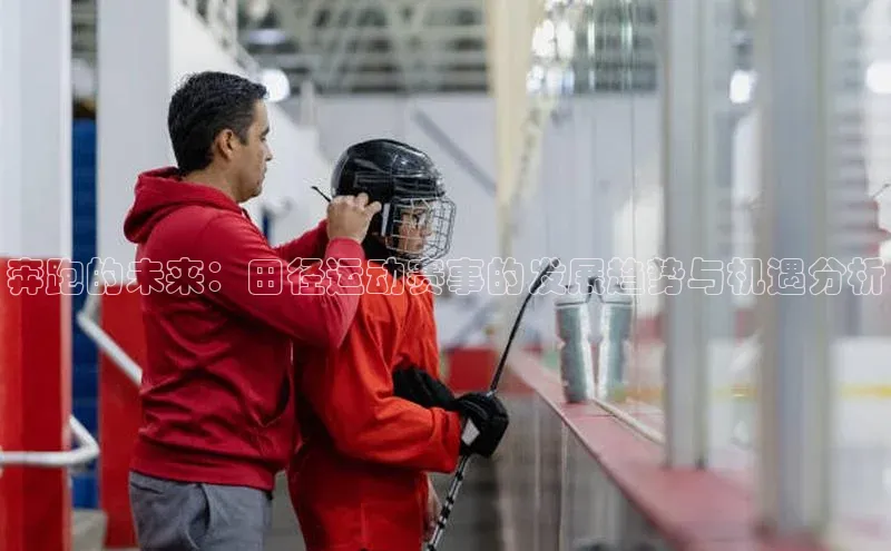 奔跑的未来：田径运动赛事的发展趋势与机遇分析